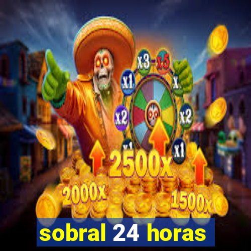 sobral 24 horas